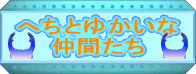 へちとゆかいな仲間たち