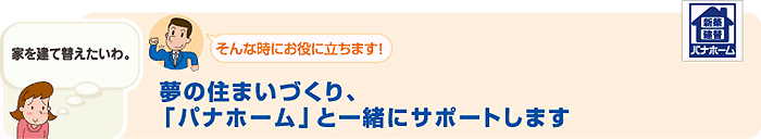 夢の住まいづくり、「パナホーム」と一緒にサポートします