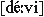 [d&eacute;ːvi]